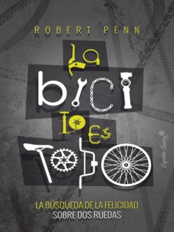 La bici lo es todo. La búsqueda de la felicidad sobre dos ruedas