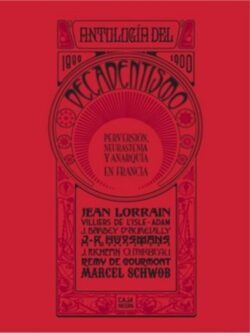 Antología del decadentismo: Perversión, neurastenia y anarquía en Francia  1880-1900