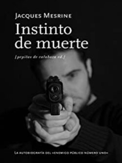 Instinto de muerte. La autobiografía del enemigo público número uno