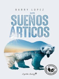 Sueños árticos. Un mundo fascinante, peligroso y casi desconocido