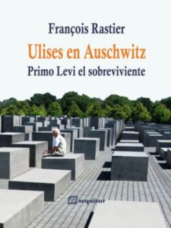 Ulises en Auschwitz. Primo Levi, el sobreviviente