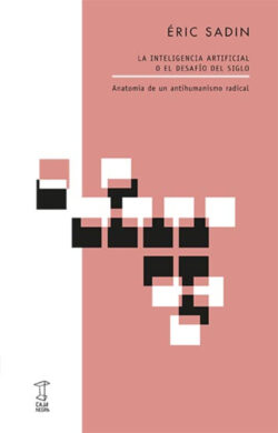 LA INTELIGENCIA ARTIFICIAL O EL DESAFÍO DEL SIGLO Anatomía de un antihumanismo radical