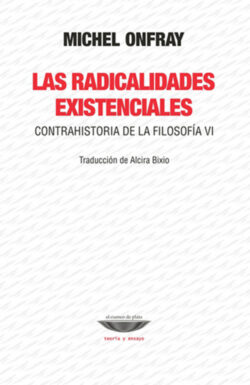 Las radicalidades existenciales - Contrahistoria de la filosofìa VI