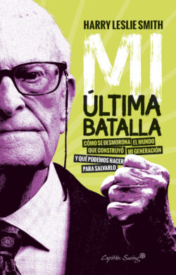Mi última batalla. Cómo se desmorona el mundo que construyó mi generación y qué podemos hacer para salvarlo