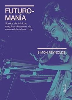 Futuromanía. Sueños electrónicos, maquinas deseantes y la música del mañana... hoy